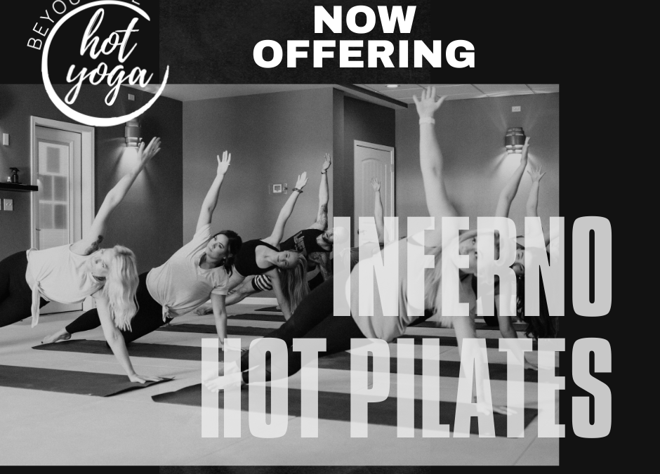 BEYOUTIFUL HOT YOGA STUDIOS NOW OFFERING A NEW CLASS STYLE: INFERNO HOT PILATES
